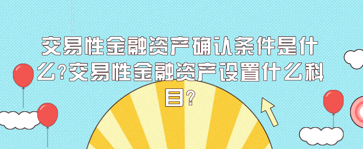 交易性金融资产确认条件是什么?交易性金融资产设置什么科目?