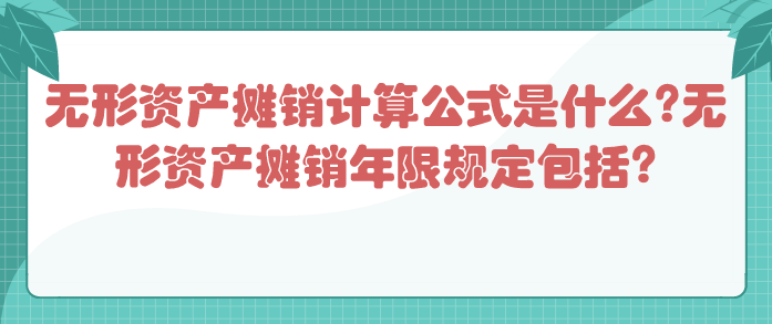 无形资产摊销计算公式是什么?无形资产摊销年限规定包括?