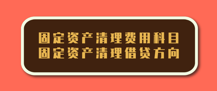 固定资产清理费用计入什么科目?固定资产清理借贷方向分别为?