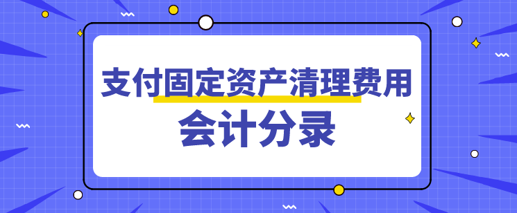 支付固定资产清理费用会计分录如何登记?固定资产清理费怎么算?