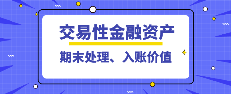 交易性金融资产的期末处理如何做?交易性金融资产的入账价值为?