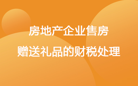 房地产企业售房赠送礼品的财税处理