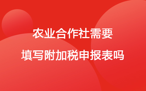 农业合作社需要填写附加税申报表吗