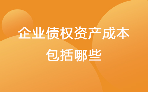 企业债权资产成本包括哪些