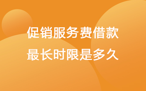 促销服务费借款最长时限是多久