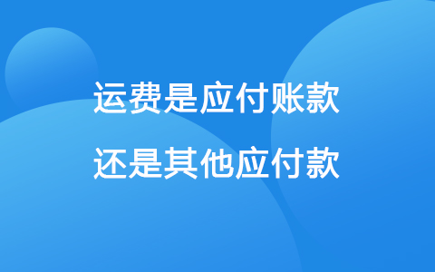 运费是应付账款还是其他应付款