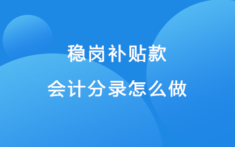 稳岗补贴款会计分录怎么做