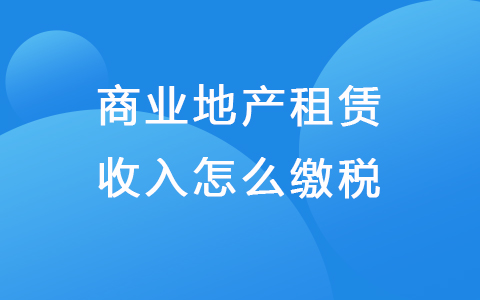 商业地产租赁收入怎么缴税