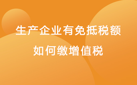 生产企业有免抵税额如何缴增值税