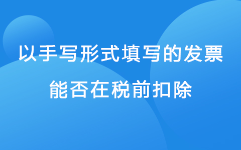 以手写形式填写的发票能否在税前扣除