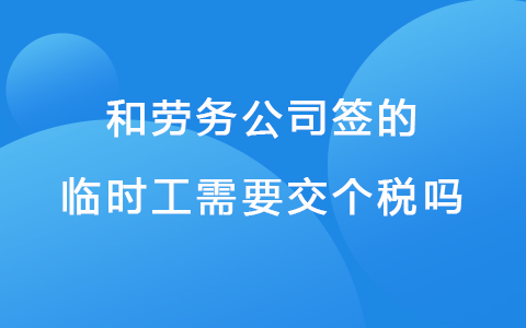 和劳务公司签的临时工需要交个税吗