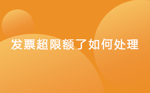发票超限额了如何处理