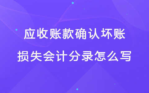 应收账款确认坏账损失会计分录怎么写