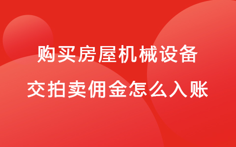 购买房屋机械设备交拍卖佣金怎么入账