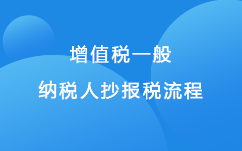 增值税一般纳税人抄报税流程
