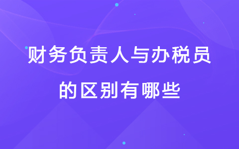 财务负责人与办税员的区别有哪些
