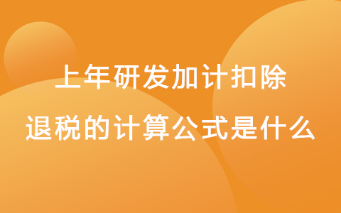 上年研发加计扣除退税的计算公式是什么