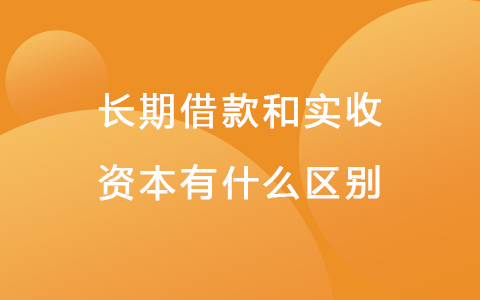 长期借款和实收资本有什么区别