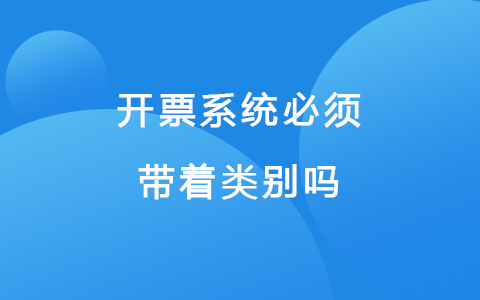 开票系统必须带着类别吗