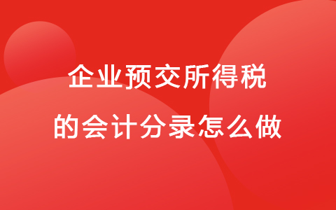 企业预交所得税的会计分录怎么做