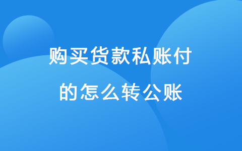 购买货款私账付的怎么转公账