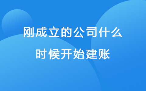 刚成立的公司什么时候开始建账