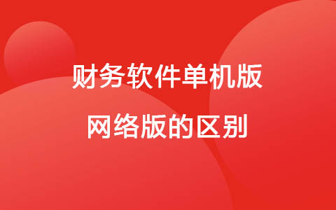 财务软件单机版和网络版的区别