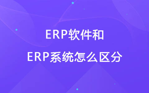 ERP软件和ERP系统怎么区分