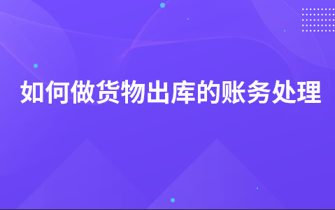 如何做货物出库的账务处理