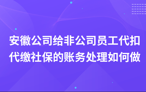 安徽公司给非公司员工代扣代缴社保的账务处理如何做