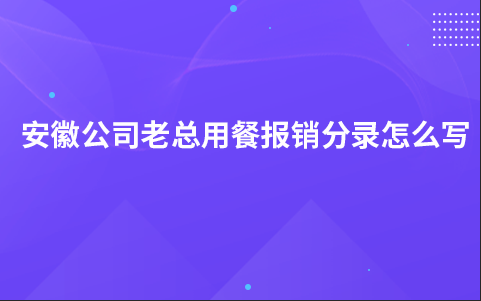 安徽公司老总用餐报销分录怎么写