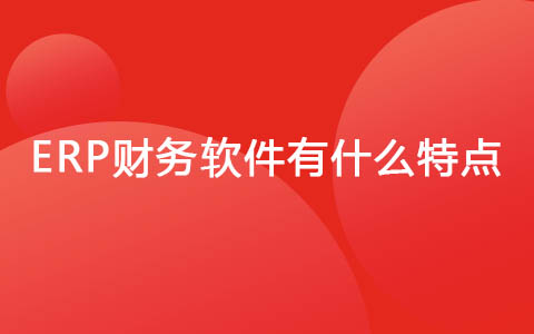 ERP财务软件有什么特点.jpg