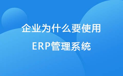 企业为什么要使用ERP管理系统.jpg